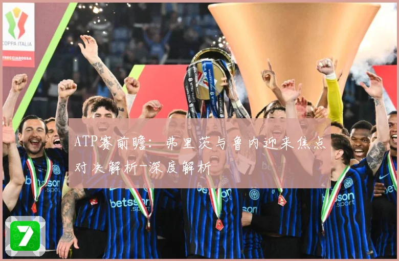 ATP赛前瞻：弗里茨与鲁内迎来焦点对决解析-深度解析