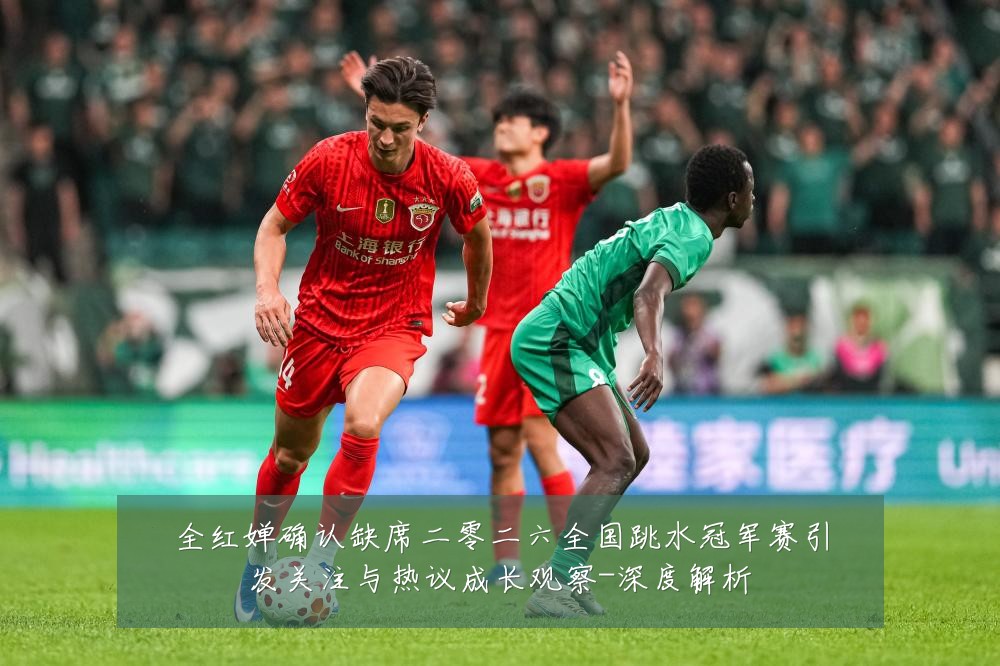 全红婵确认缺席二零二六全国跳水冠军赛引发关注与热议成长观察-深度解析